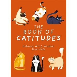The Book of Catitudes: Dubious Wit and Wisdom from Cats -- Cider Mill Press